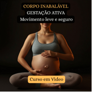 CORPO INABALÁVEL GESTAÇÃO ATIVA Movimento leve e seguro